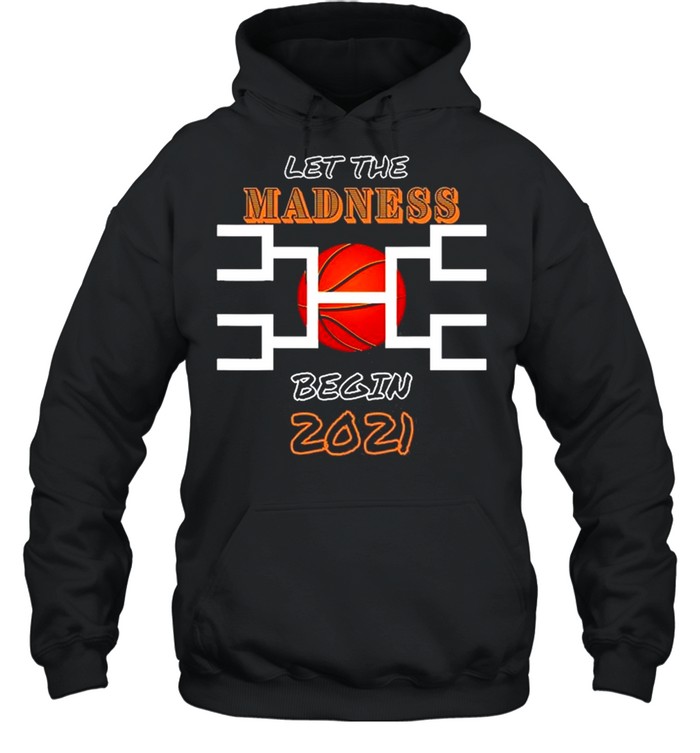 Let The Madness Begin Basketball Madness College March 2021 shirt Unisex Hoodie