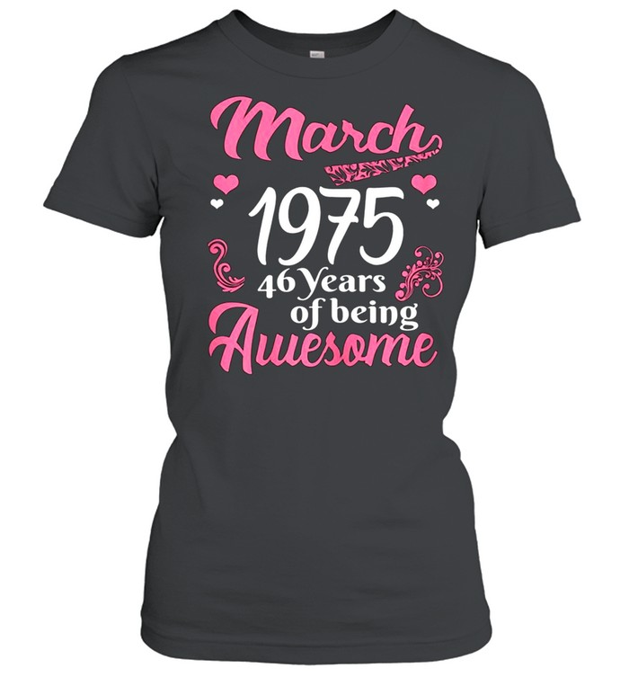March Girls 1975 Birthday 46 Years Old Awesome Since 1975 shirt Classic Women's T-shirt