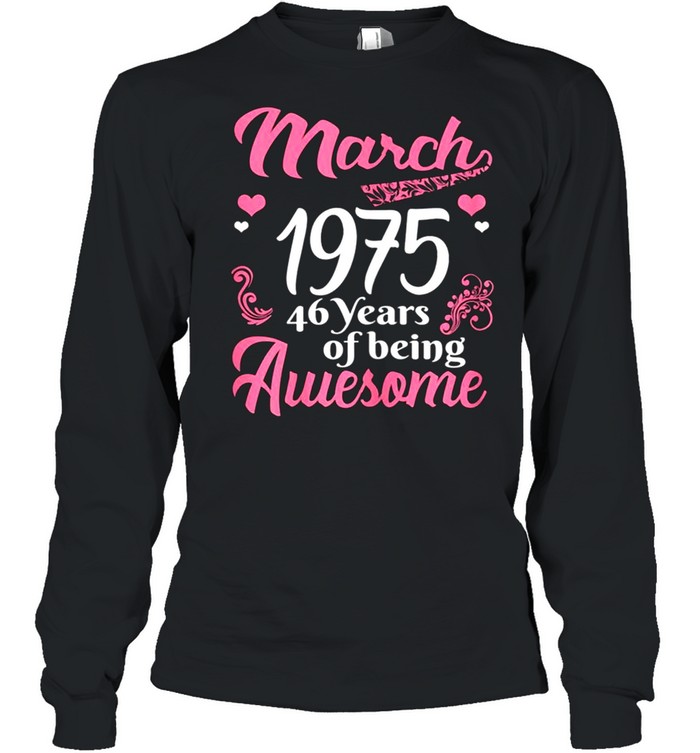 March Girls 1975 Birthday 46 Years Old Awesome Since 1975 shirt Long Sleeved T-shirt