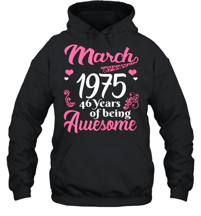 March Girls 1975 Birthday 46 Years Old Awesome Since 1975 shirt Unisex Hoodie
