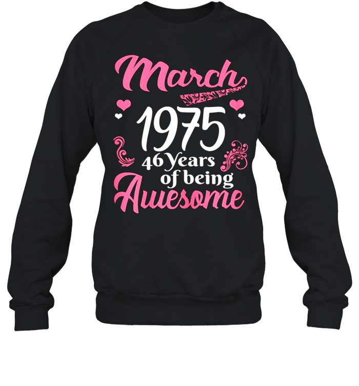 March Girls 1975 Birthday 46 Years Old Awesome Since 1975 shirt Unisex Sweatshirt