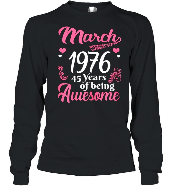 March Girls 1976 Birthday 45 Years Old Awesome Since 1976 shirt Long Sleeved T-shirt