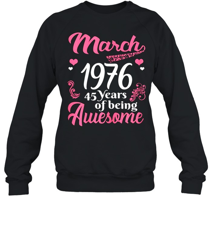 March Girls 1976 Birthday 45 Years Old Awesome Since 1976 shirt Unisex Sweatshirt