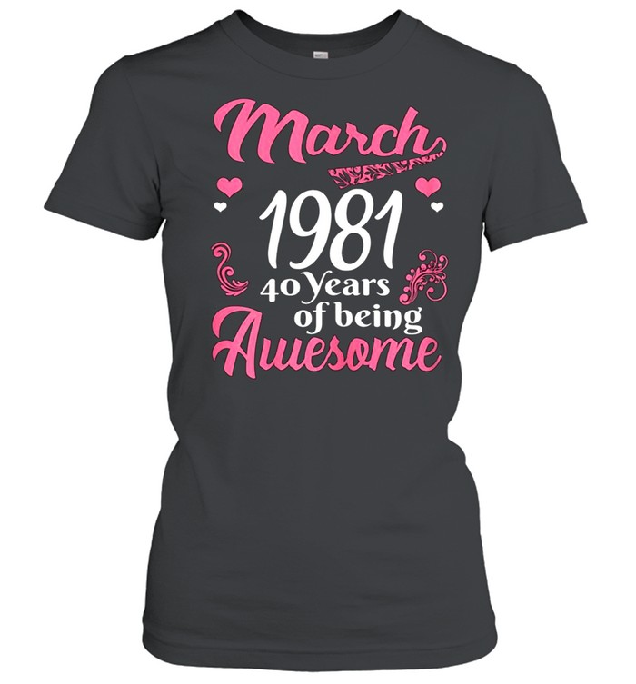 March Girls 1981 Birthday 40 Years Old Awesome Since 1981 shirt Classic Women's T-shirt
