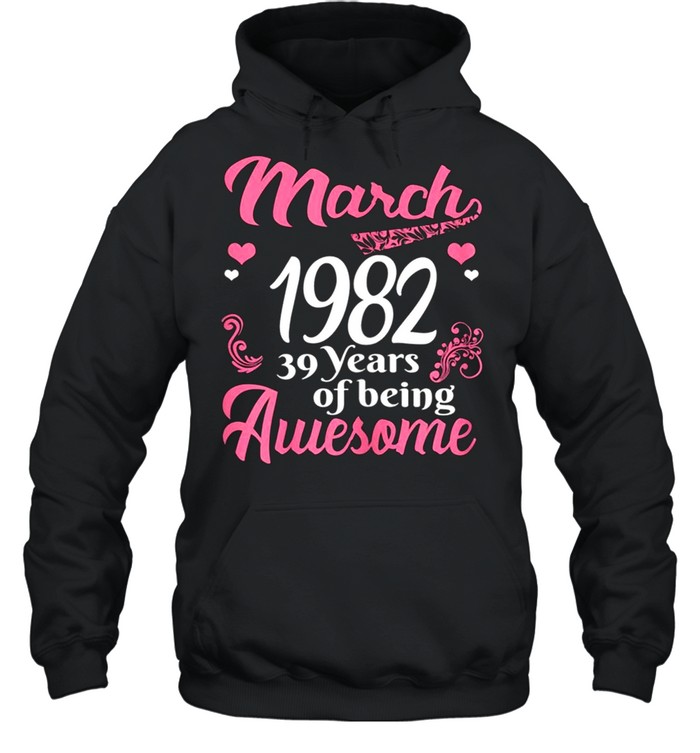 March Girls 1982 Birthday 39 Years Old Awesome Since 1982 shirt Unisex Hoodie