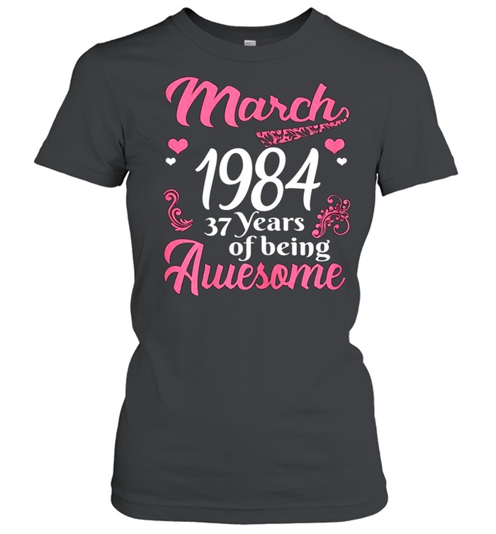 March Girls 1984 Birthday 37 Years Old Awesome Since 1984 shirt Classic Women's T-shirt