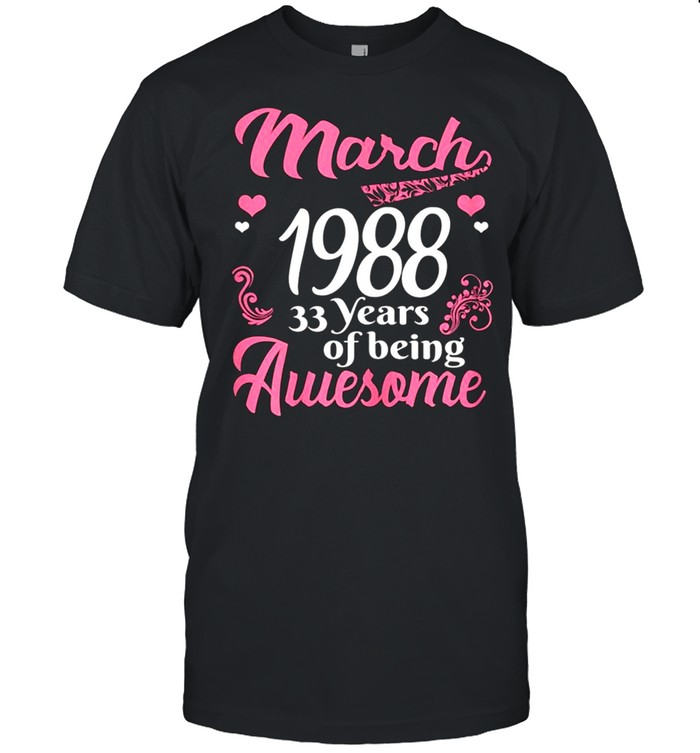 March Girls 1988 Birthday 33 Years Old Awesome Since 1988 shirt