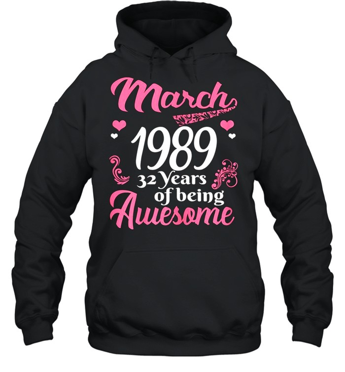 March Girls 1989 Birthday 32 Years Old Awesome Since 1989 shirt Unisex Hoodie