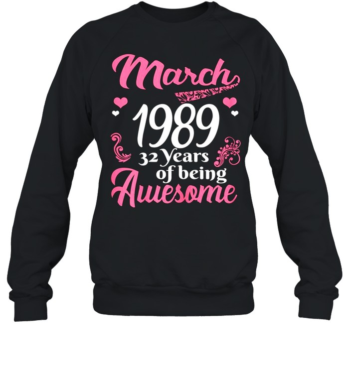 March Girls 1989 Birthday 32 Years Old Awesome Since 1989 shirt Unisex Sweatshirt