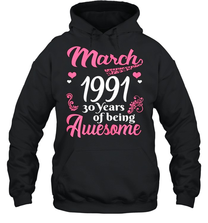 March Girls 1991 Birthday 30 Years Old Awesome Since 1991 shirt Unisex Hoodie