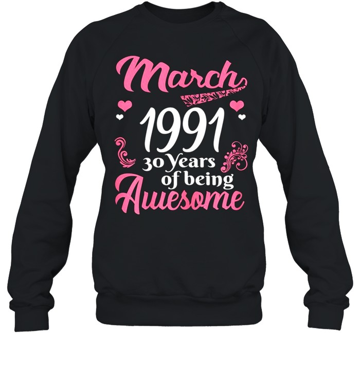 March Girls 1991 Birthday 30 Years Old Awesome Since 1991 shirt Unisex Sweatshirt