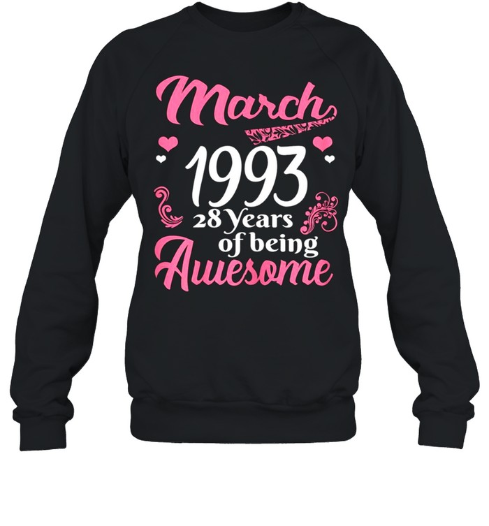 March Girls 1993 Birthday 28 Years Old Awesome Since 1993 shirt Unisex Sweatshirt