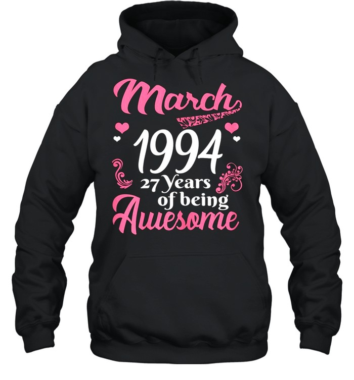 March Girls 1994 Birthday 27 Years Old Awesome Since 1994 shirt Unisex Hoodie