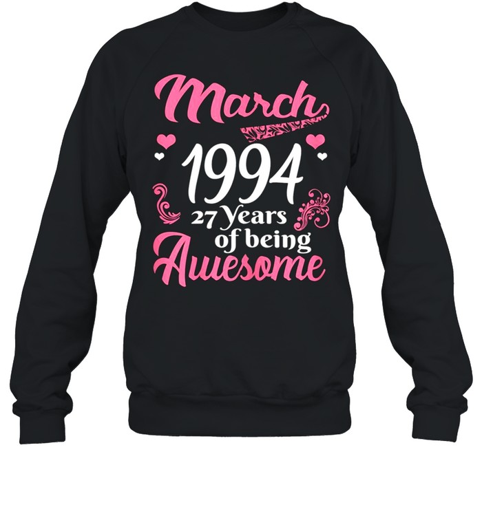 March Girls 1994 Birthday 27 Years Old Awesome Since 1994 shirt Unisex Sweatshirt