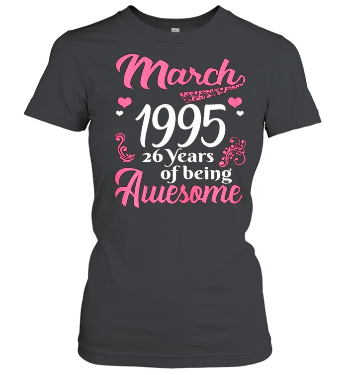 March Girls 1995 Birthday 26 Years Old Awesome Since 1995 shirt Classic Women's T-shirt