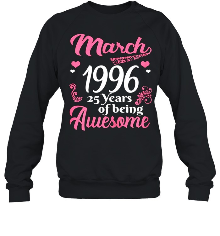 March Girls 1996 Birthday 25 Years Old Awesome Since 1996 shirt Unisex Sweatshirt
