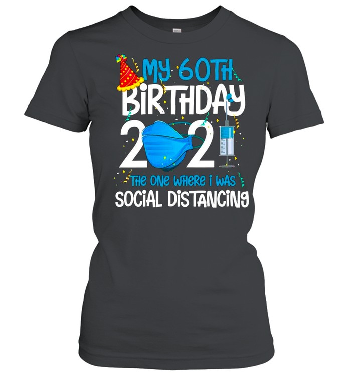 My 60Th Birthday 2021 Funny Quarantine 60 Years Old shirt Classic Women's T-shirt