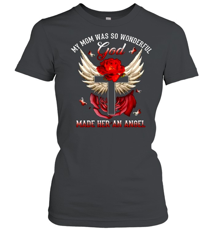 My Mom Was So Wonderful God Made Her An Angel Wings Christian Cross Red Rose Butterfly Loss Mother shirt Classic Women's T-shirt