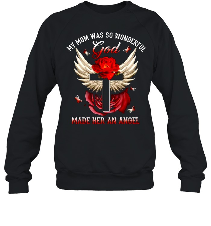 My Mom Was So Wonderful God Made Her An Angel Wings Christian Cross Red Rose Butterfly Loss Mother shirt Unisex Sweatshirt