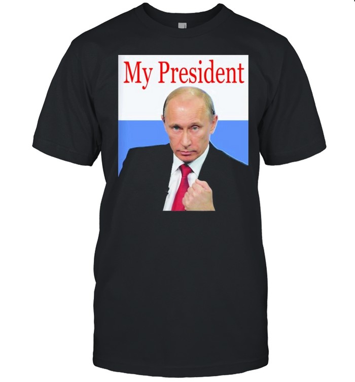 My President Vladimir Putin President Russia Russian Politic shirt