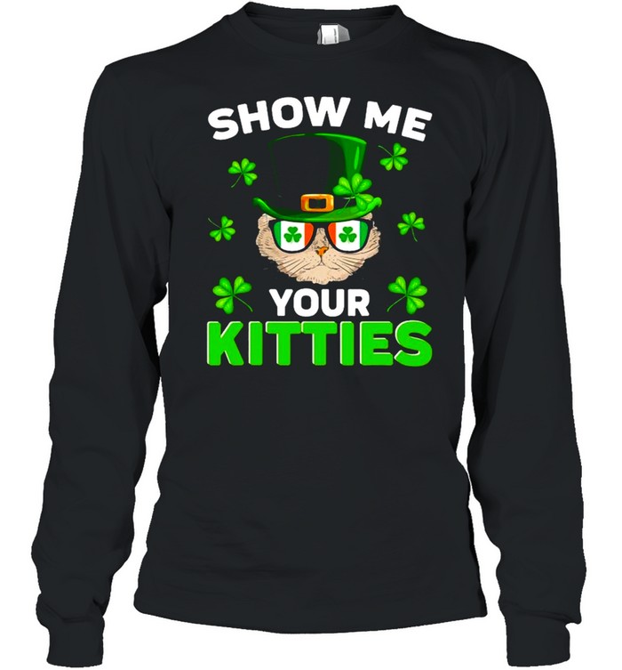 Nn Show Me Your Kitties Naughty St Patrick’s Day shirt Long Sleeved T-shirt