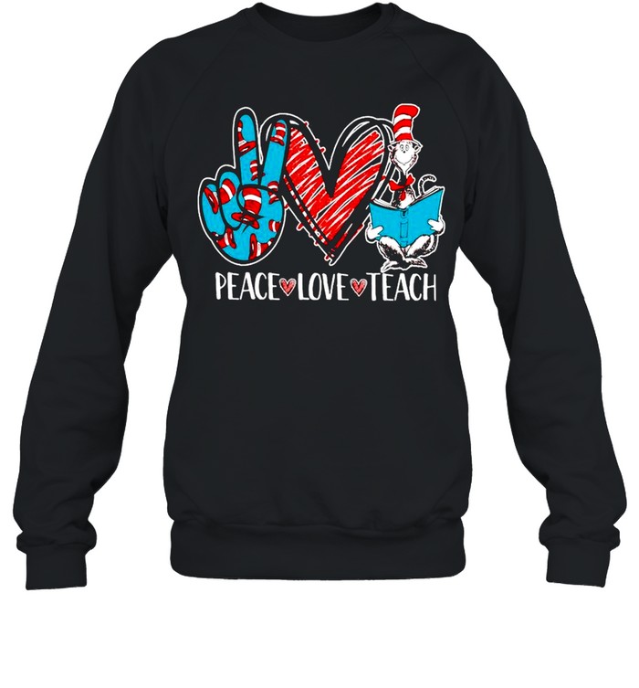 Peace Love And Teach Dr Seuss shirt Unisex Sweatshirt