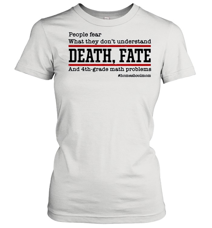 People Fear What They Dont Understand Death Fate shirt Classic Women's T-shirt