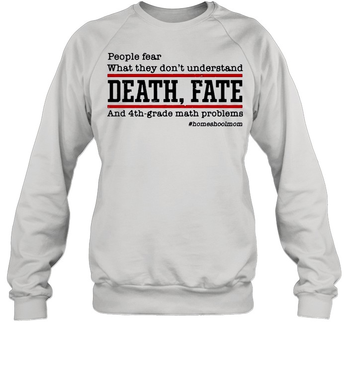 People Fear What They Dont Understand Death Fate shirt Unisex Sweatshirt