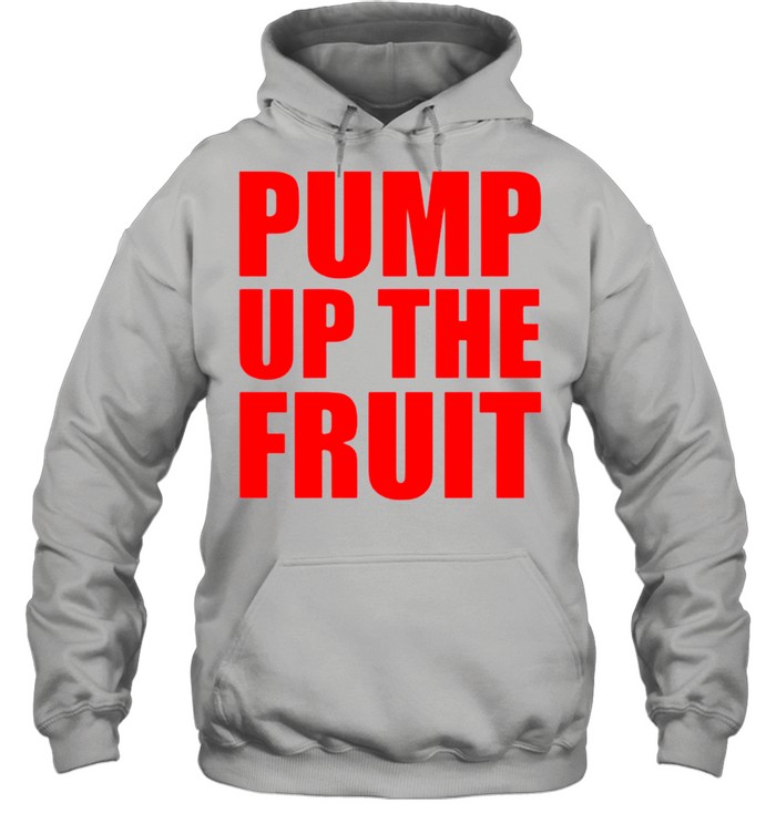 Pump up the fruit shirt Unisex Hoodie