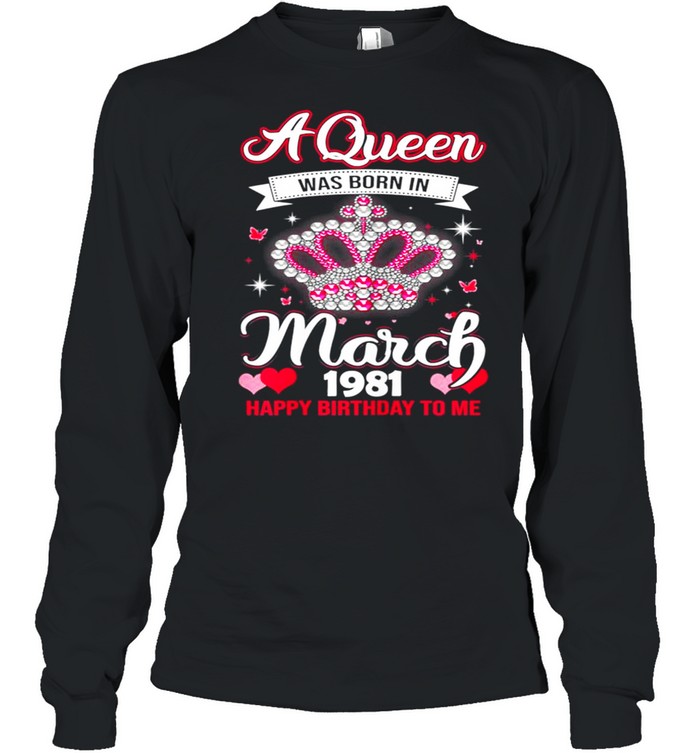 Queens Are Born In March 1981 Queens 40th Birthday For Girl shirt Long Sleeved T-shirt