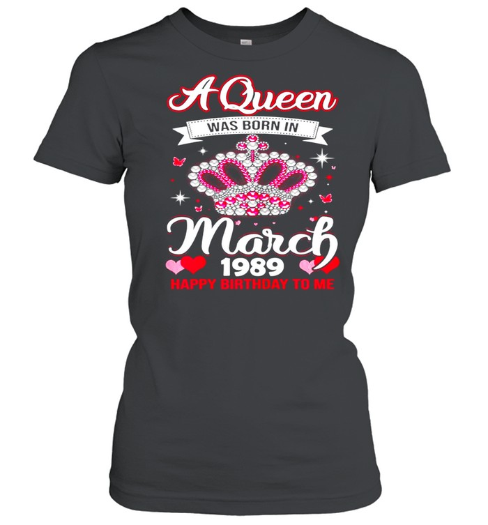 Queens Are Born In March 1989 Queens 32nd Birthday For Girl shirt Classic Women's T-shirt