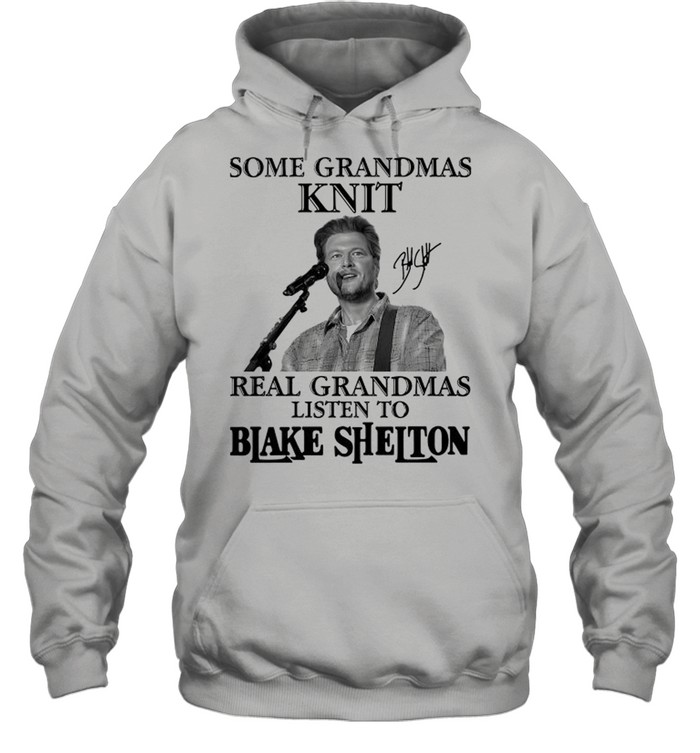 Some Grandmas Knit Real Grandmas Listen To Blake Shelton Signature shirt Unisex Hoodie
