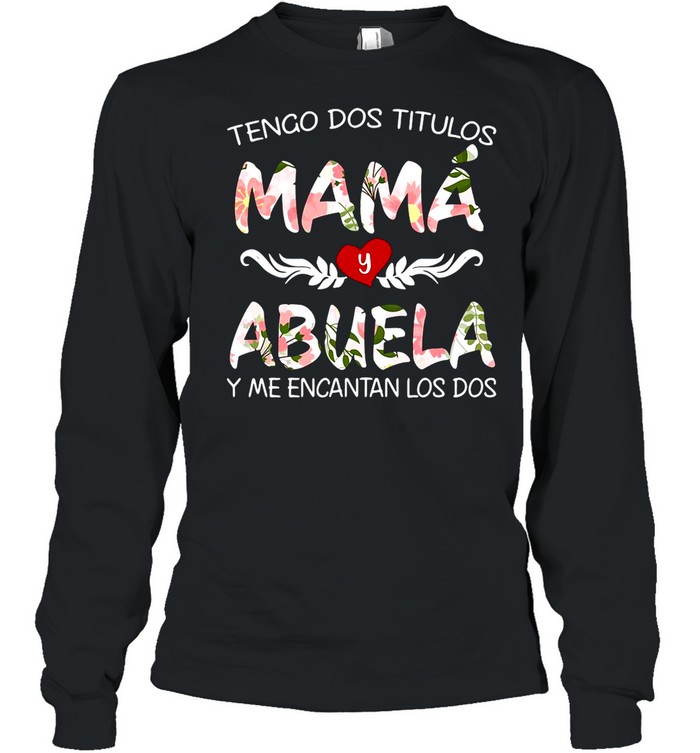 Tengo Dos Titulos Mama Y Abuela Y Me Encantan Los Dos shirt Long Sleeved T-shirt