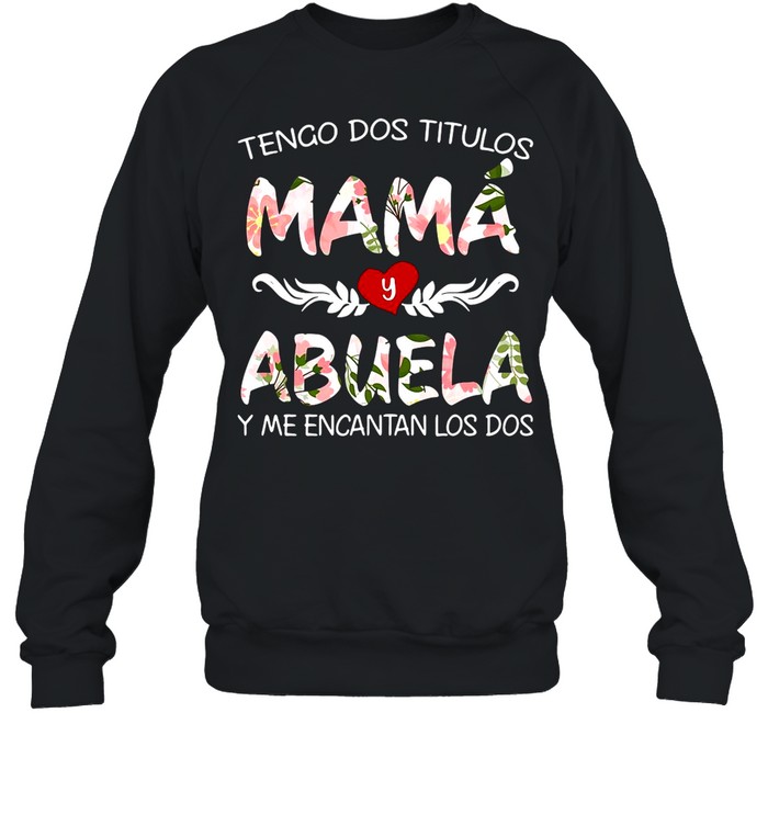 Tengo Dos Titulos Mama Y Abuela Y Me Encantan Los Dos shirt Unisex Sweatshirt