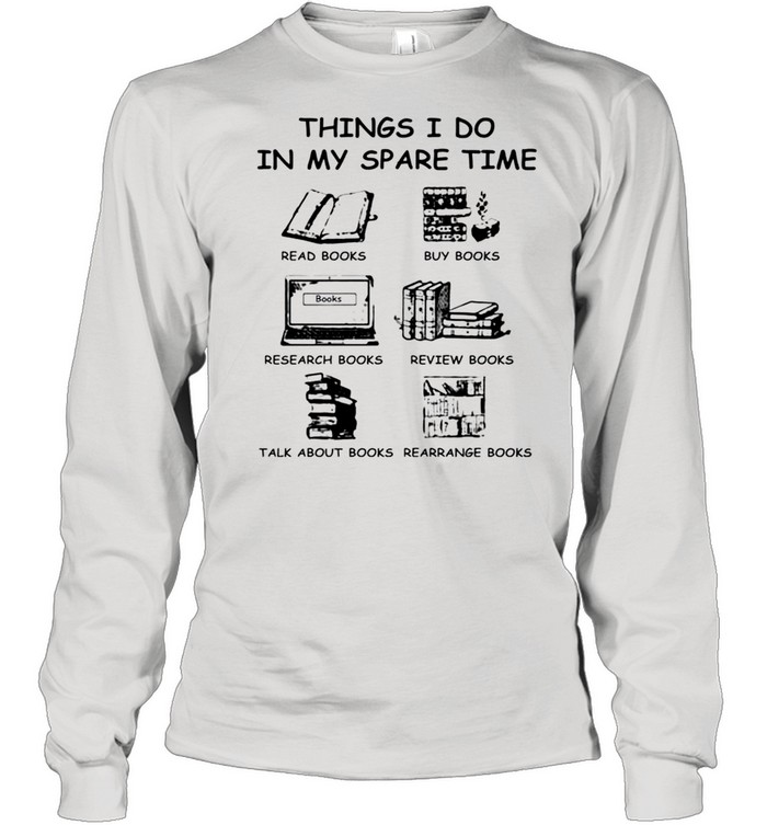 Things I do in my spare time book lovers shirt Long Sleeved T-shirt