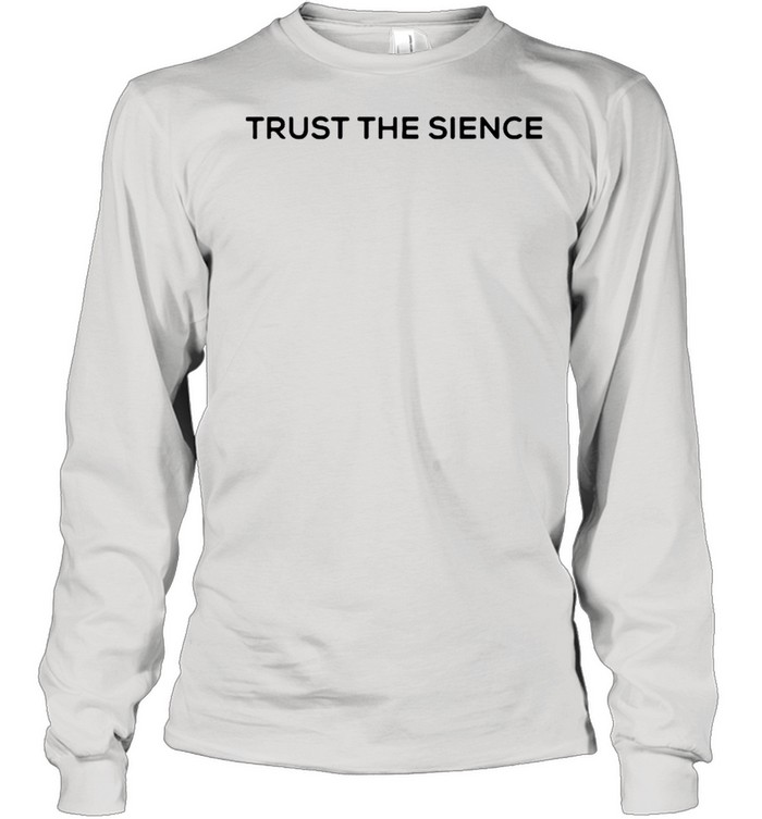 Trust The Science shirt Long Sleeved T-shirt