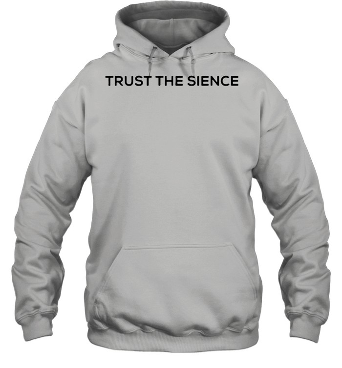 Trust The Science shirt Unisex Hoodie