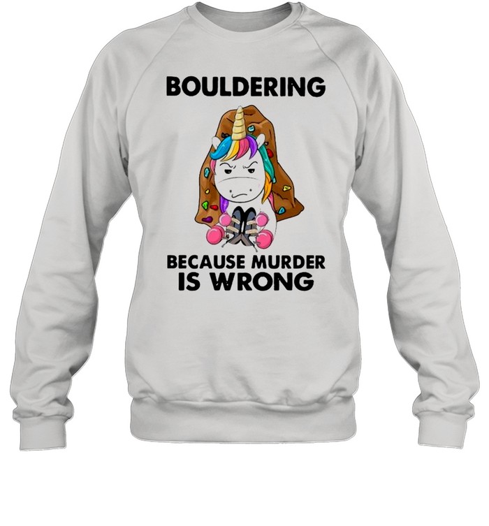 Unicorn Bouldering Because Murder Is Wrong shirt Unisex Sweatshirt