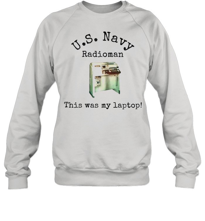 Us Navy radioman this was my laptop machine shirt Unisex Sweatshirt