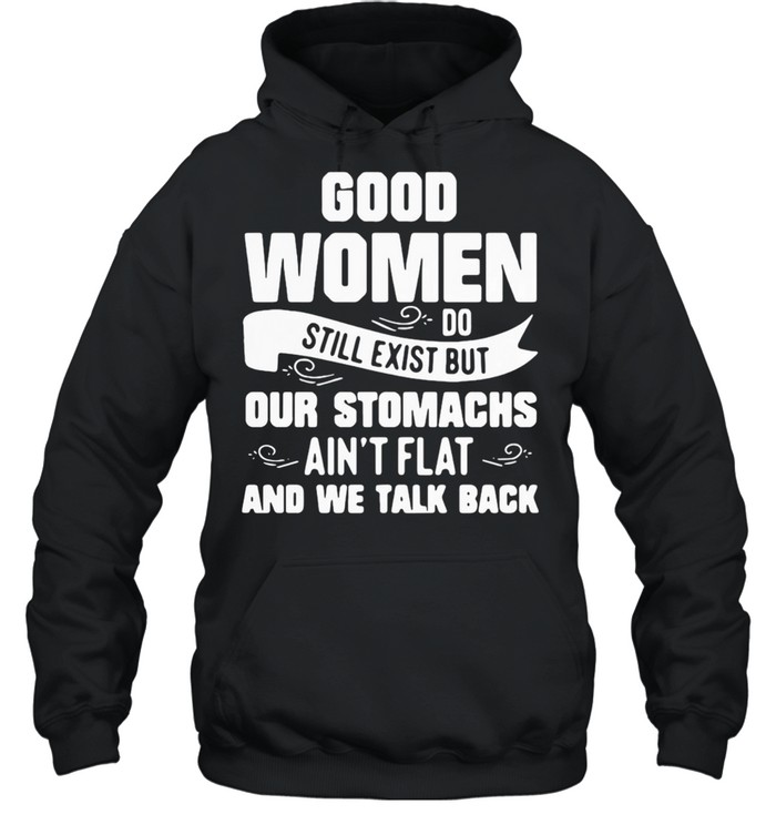 WOMEN DO STILL EXIST BUT OUR STOMACHS AINT FLAT AND WE TALK BACK SHIRT Unisex Hoodie