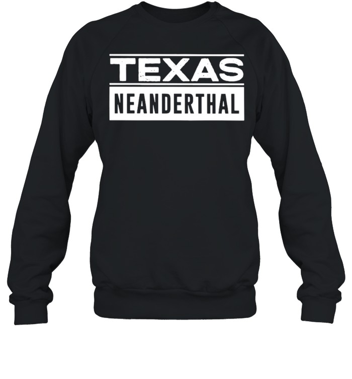2021 Texas Neanderthal Thinking Proud Neanderthal shirt Unisex Sweatshirt
