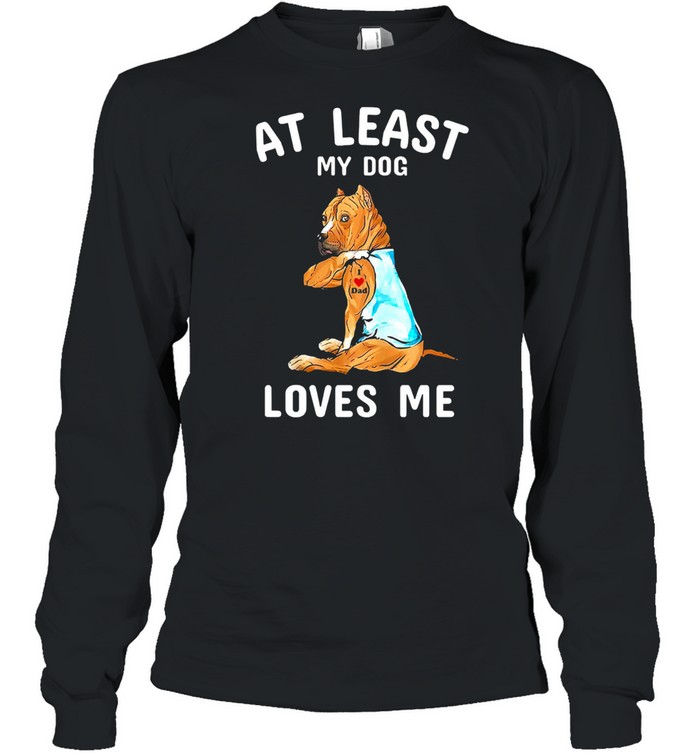 American Staffordshire Terrier Tattoos I love dad at least my dog loves me shirt Long Sleeved T-shirt