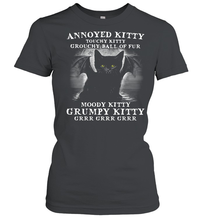 Annoyed Kitty Touchy Kitty Grouchy Ball Of Fur Moody Kitty Grumpy Kitty Grrr Grrr Grrr  Classic Women's T-shirt