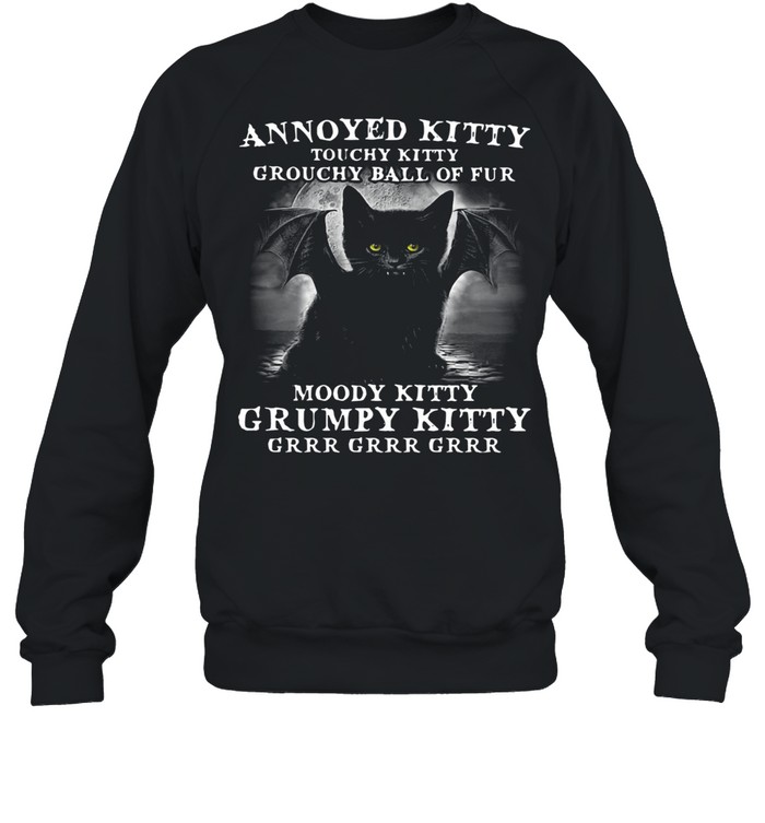 Annoyed Kitty Touchy Kitty Grouchy Ball Of Fur Moody Kitty Grumpy Kitty Grrr Grrr Grrr  Unisex Sweatshirt