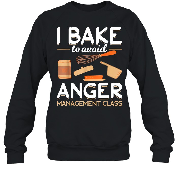 Bake Baking in Bakery Avoiding Anger Issues shirt Unisex Sweatshirt