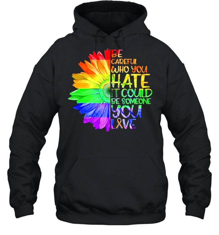 Be Careful Who You Hate It Be Someone You Love Lgbt  Unisex Hoodie