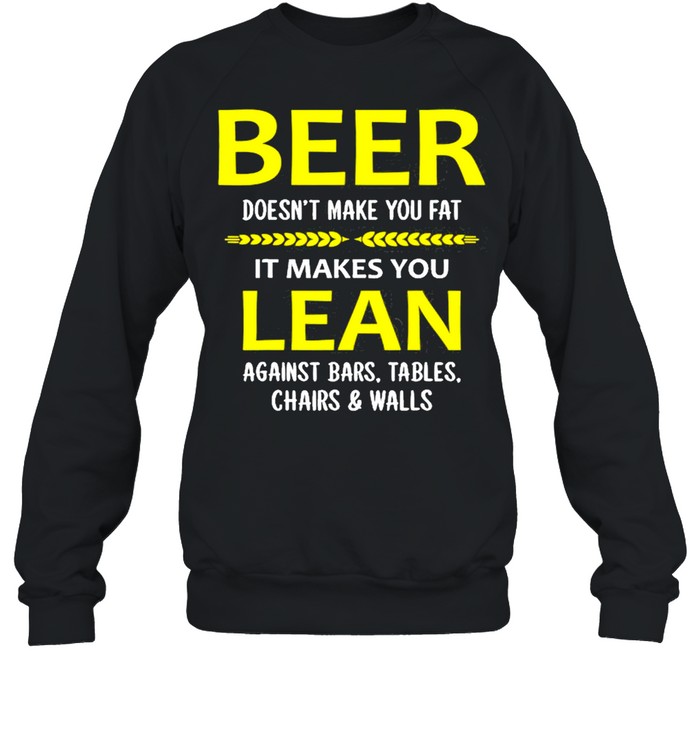 Beer Doesn’t Make You Fat It Makes You Lean Against Bars  Unisex Sweatshirt