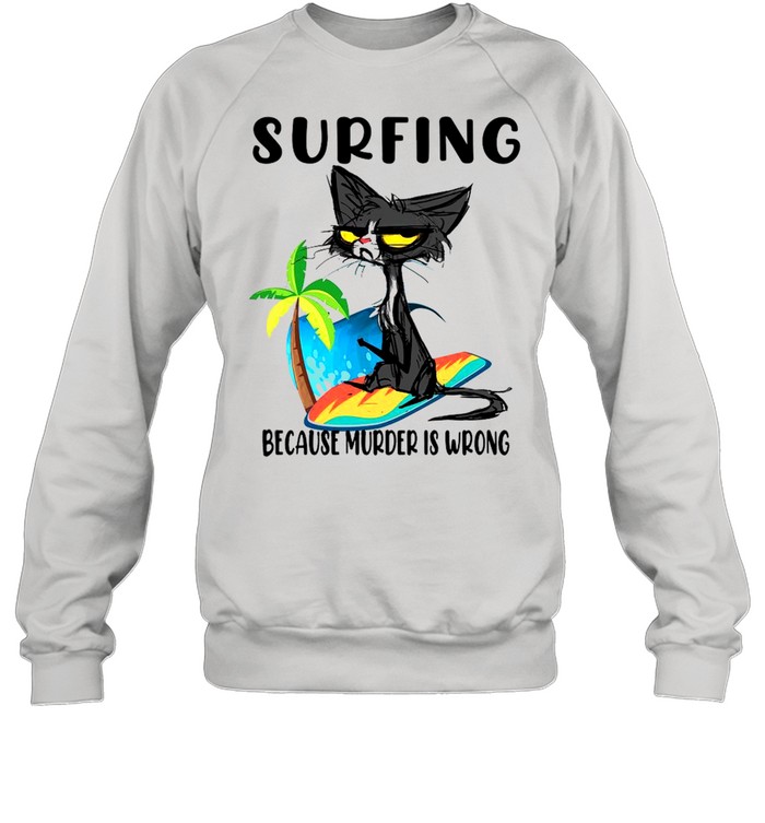 Black Cat Surfing Because Murder Is Wrong  Unisex Sweatshirt