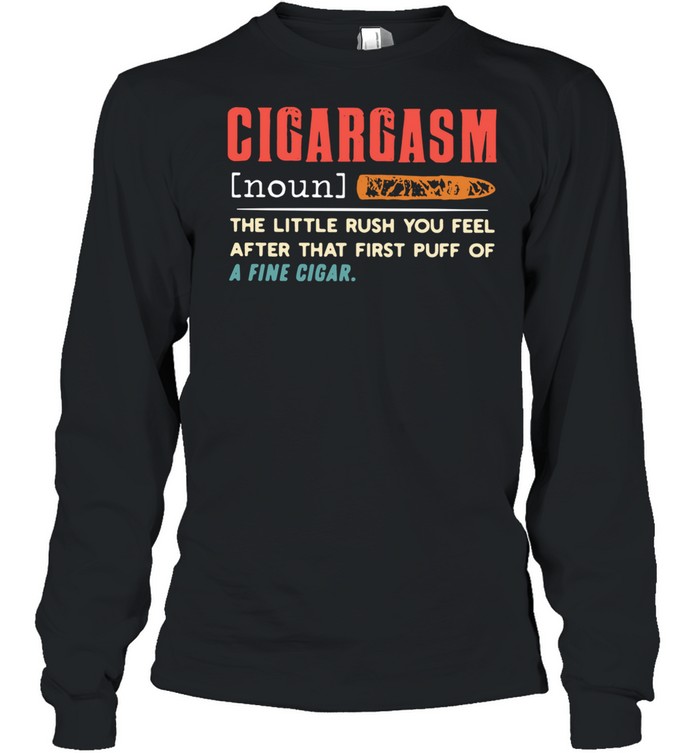 Cigargasm The Little Rush You Feel After That First Puff Of A Fine Cigar  Long Sleeved T-shirt