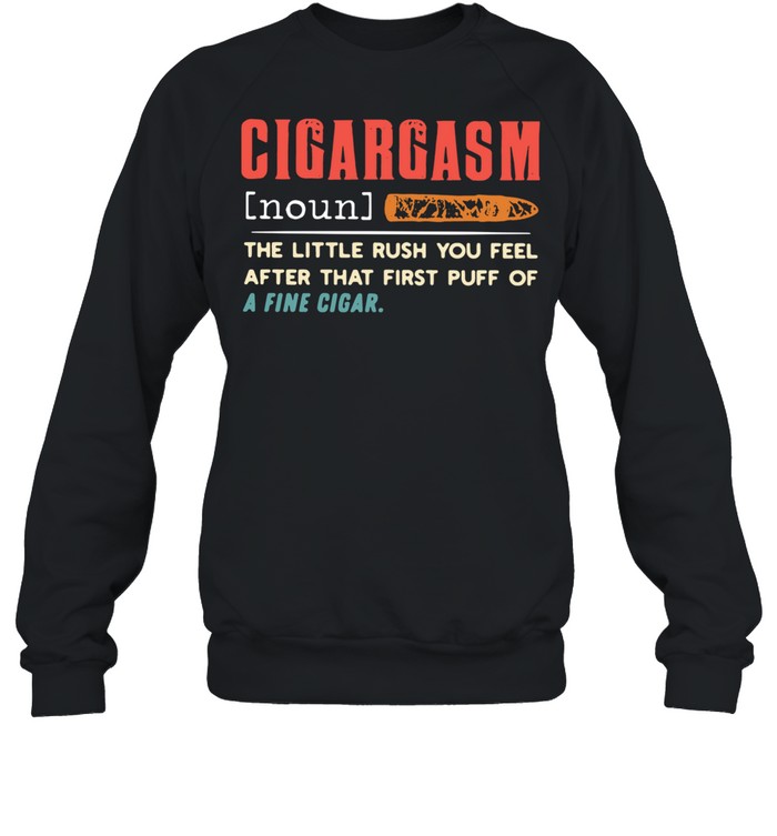 Cigargasm The Little Rush You Feel After That First Puff Of A Fine Cigar  Unisex Sweatshirt